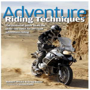 Adventure Riding Techniques The Essential Guide to All the Skills You Need for Off Road Adventure Riding Robert Wicks Greg Baker