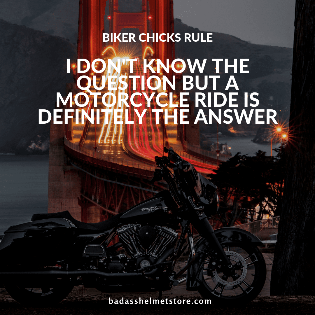 I don't know the question but a motorcycle ride is definitely the answer