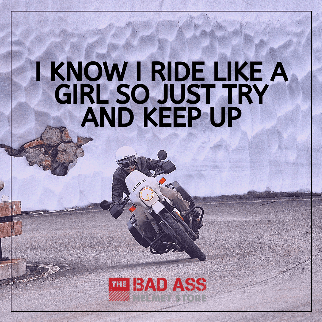 I know I ride like a girl so just try and keep up