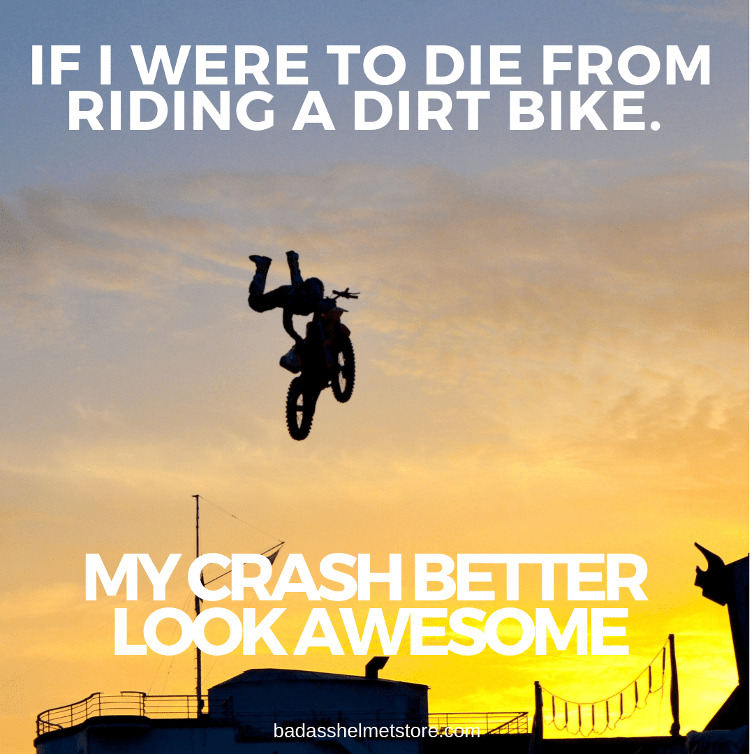 If I were to die from riding a dirt bike. My crash better look awesome