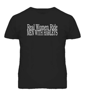 Real Women Ride Men with Harleys T Shirt Clothing