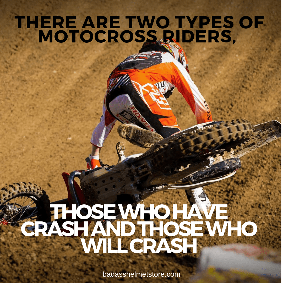 There are two types of motocross riders, those who have crash and those who will crash