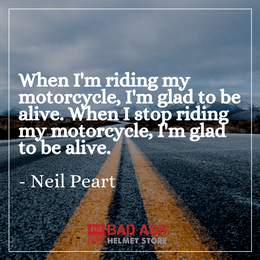 When I'm riding my motorcycle, I'm glad to be alive