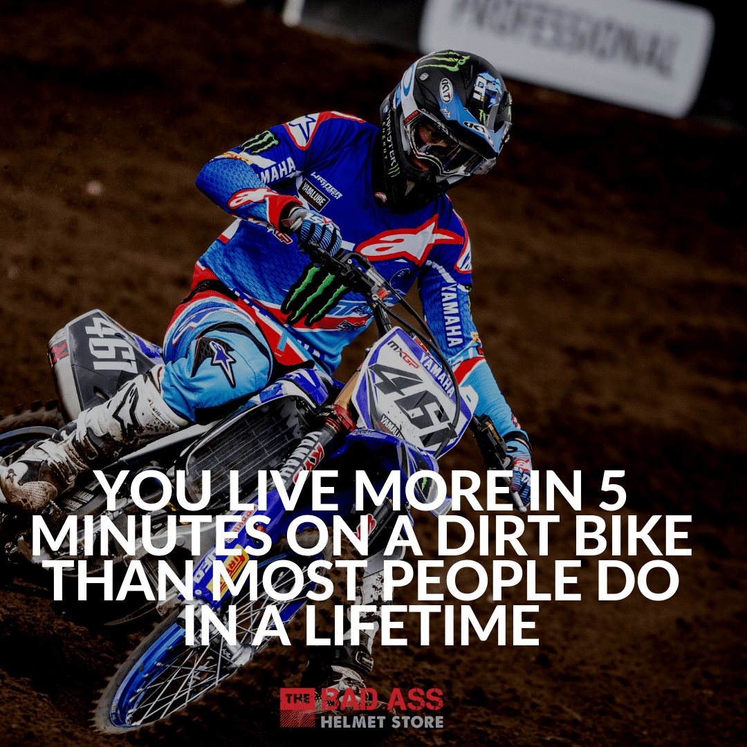 You live more in 5 minutes on a dirt bike than most people do in a lifetime