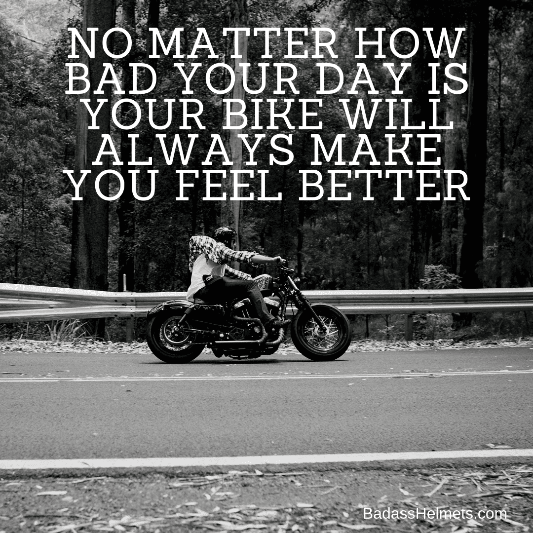 No matter how bad your day is your bike will make you feel better