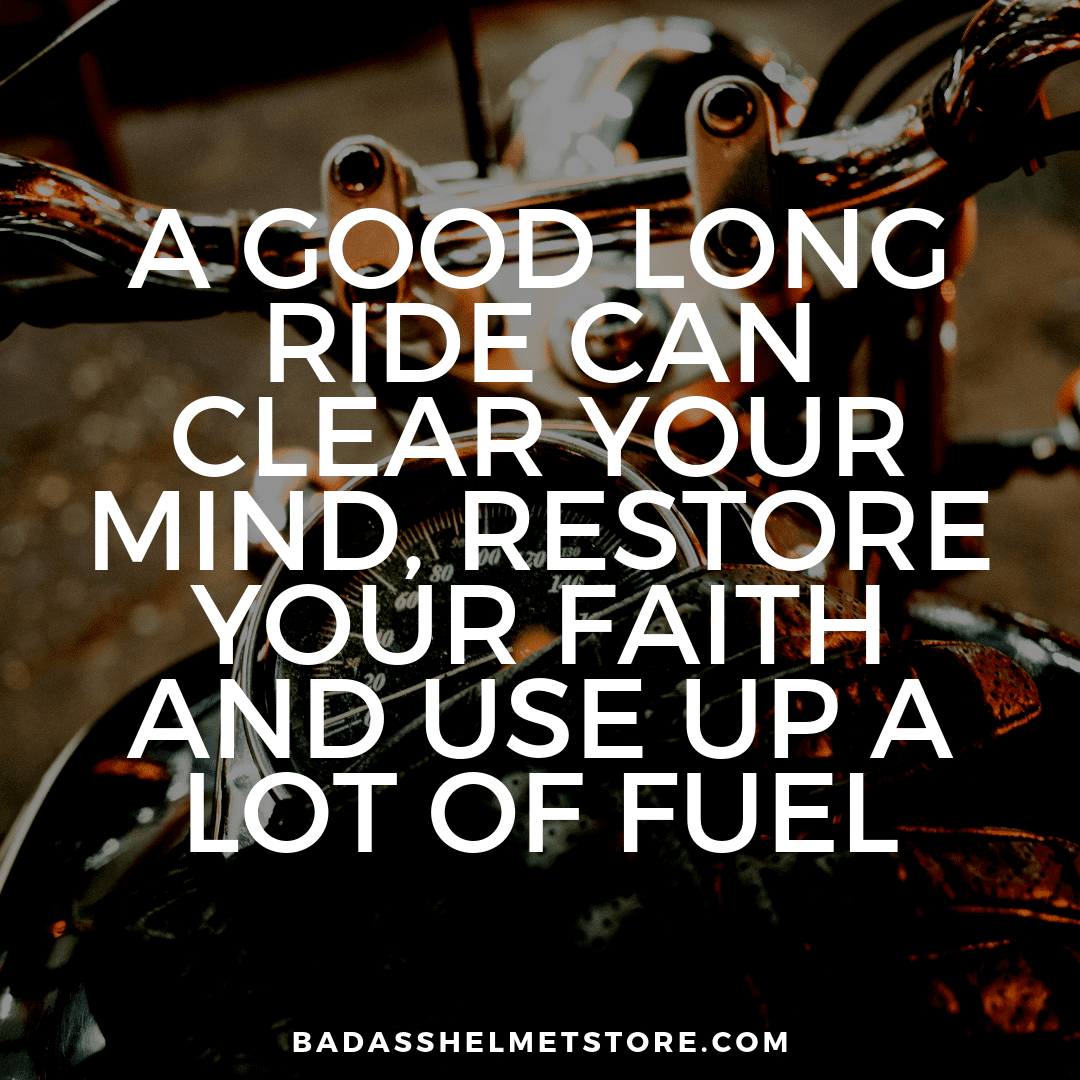 A good long ride can clear your mind, restore your faith and use up a lot of fuel