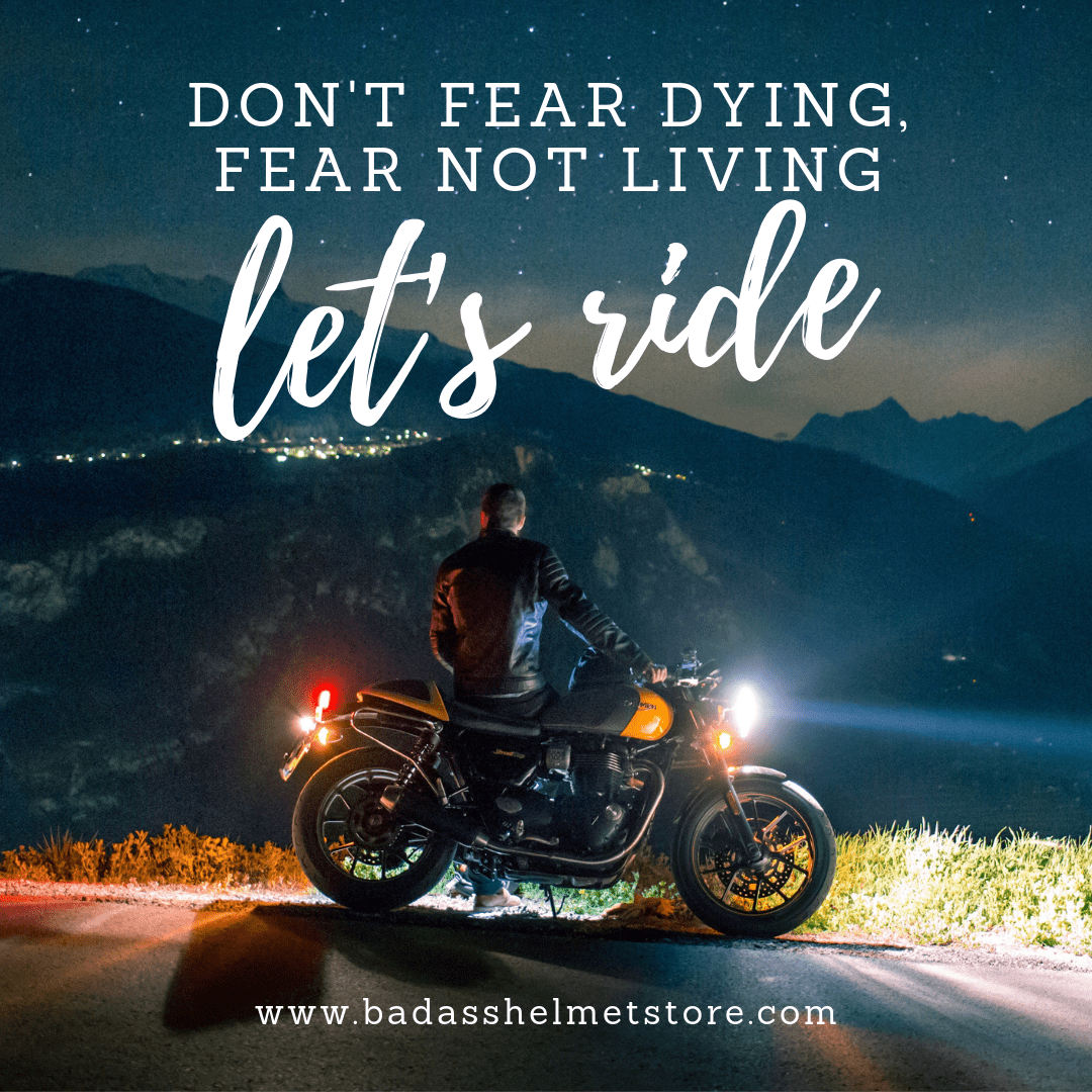 Don't fear dying. Fear not living. Let's ride. 