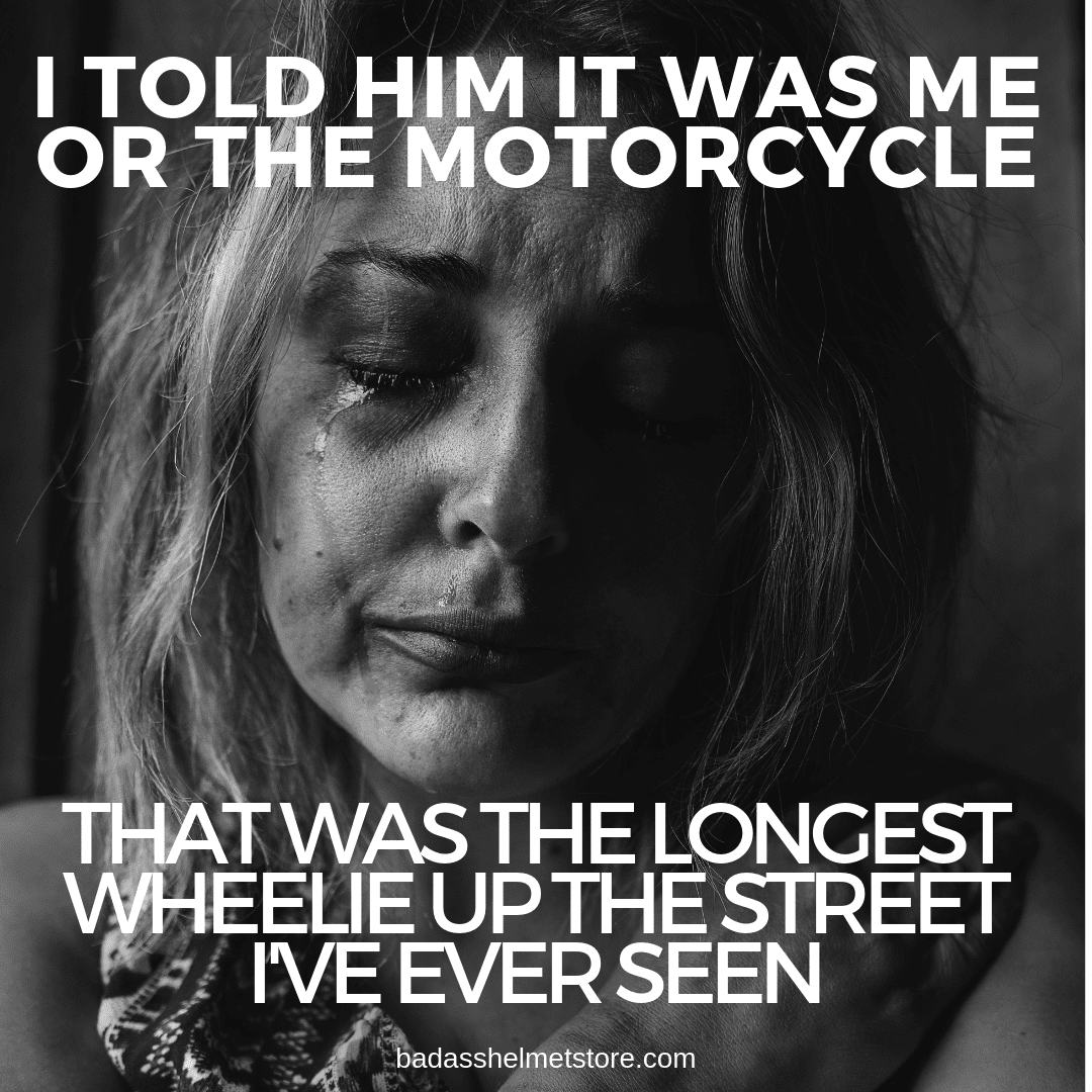 I told him it was me or the motorcycle meme